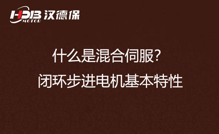 什么是混合伺服？閉環(huán)步進(jìn)電機(jī)基本特性